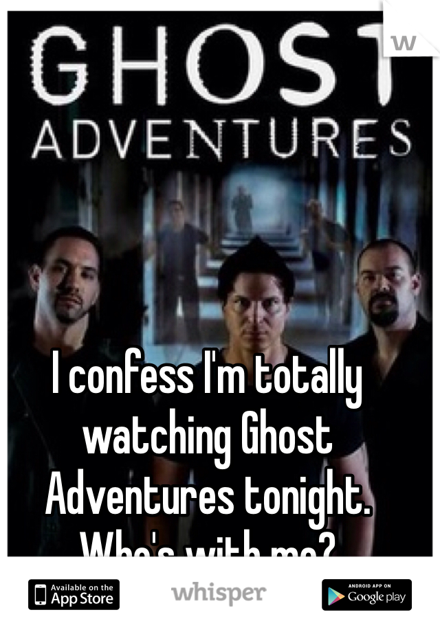 I confess I'm totally watching Ghost Adventures tonight. Who's with me? 