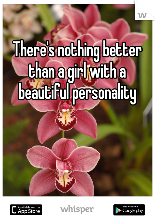 There's nothing better than a girl with a beautiful personality 