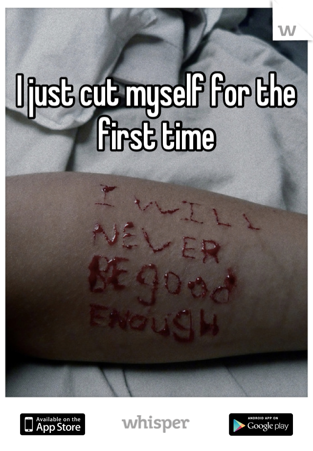 I just cut myself for the first time