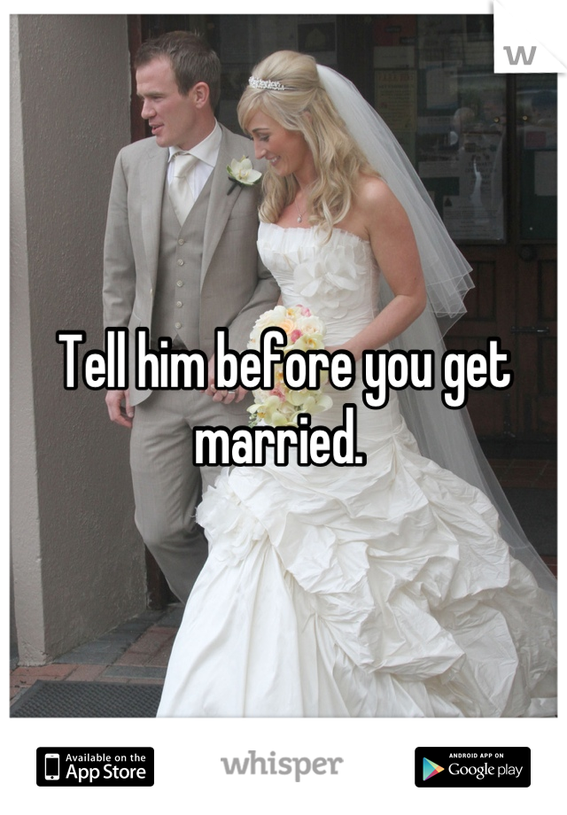 Tell him before you get married. 