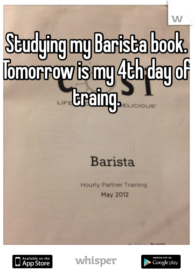Studying my Barista book. Tomorrow is my 4th day of traing.