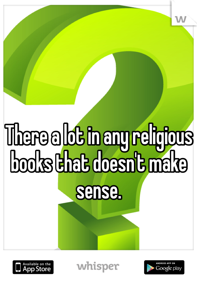 There a lot in any religious books that doesn't make sense.  