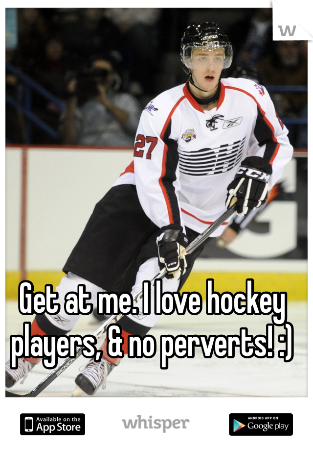 Get at me. I love hockey players, & no perverts! :)  