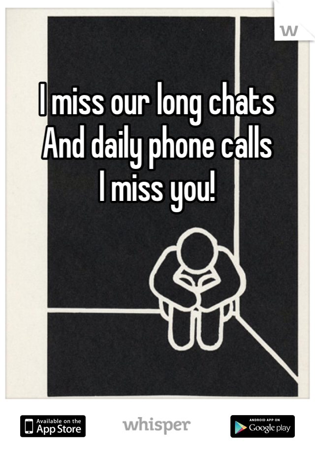 I miss our long chats
And daily phone calls
I miss you! 