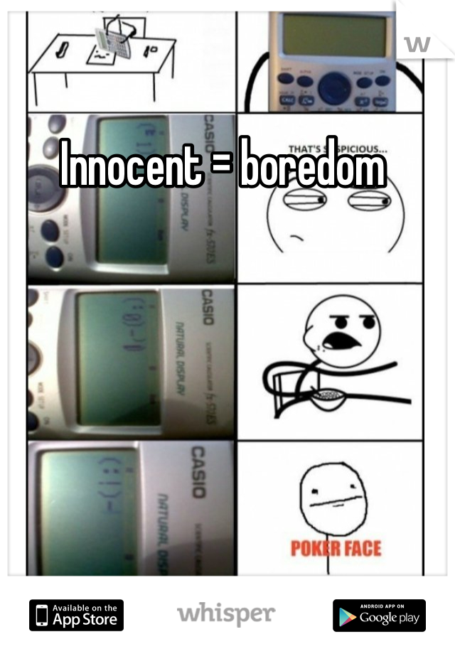 Innocent = boredom 