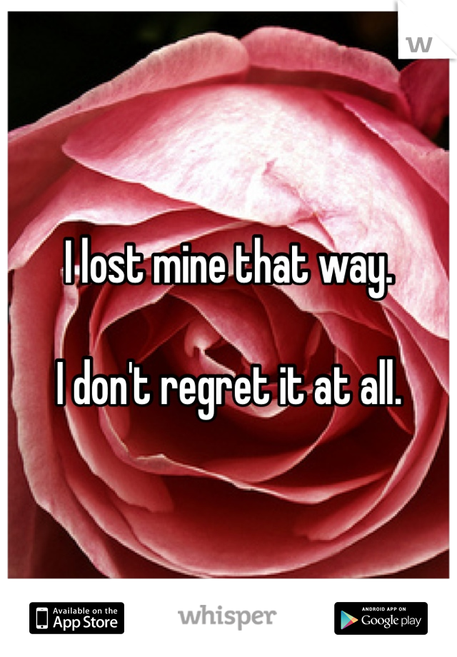 I lost mine that way. 

I don't regret it at all. 