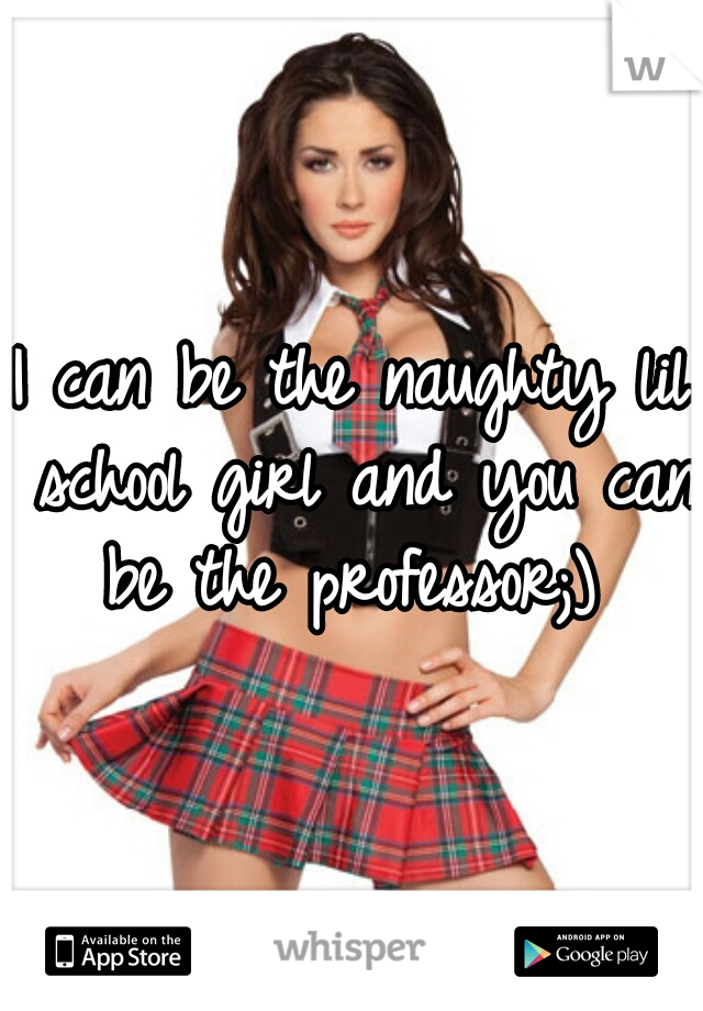I can be the naughty lil school girl and you can be the professor;) 