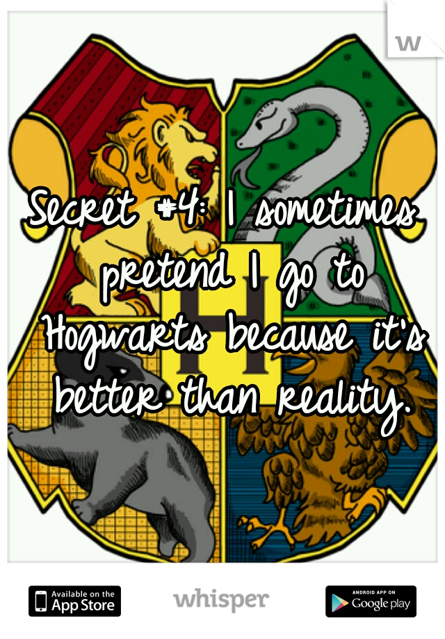 Secret #4: I sometimes pretend I go to Hogwarts because it's better than reality.