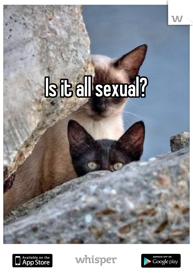 Is it all sexual?