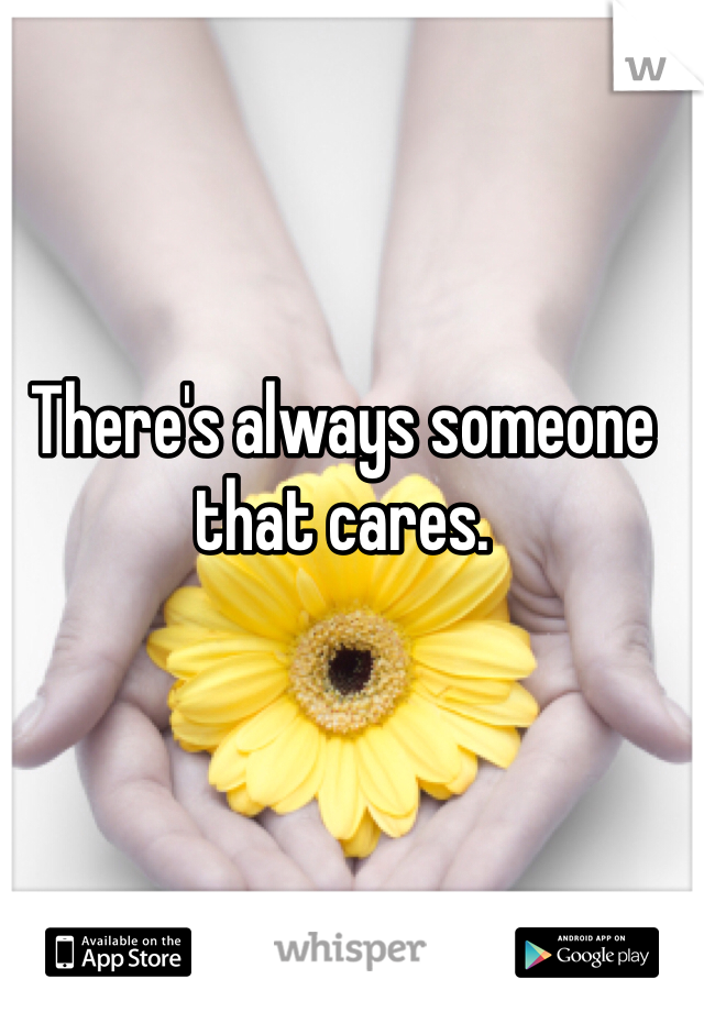 There's always someone that cares. 