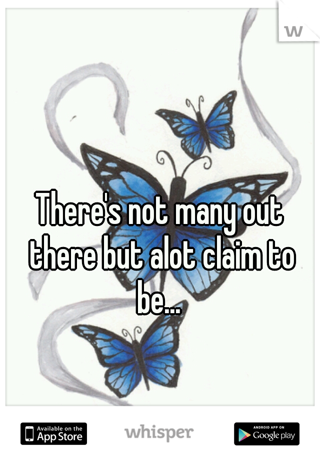 There's not many out there but alot claim to be... 