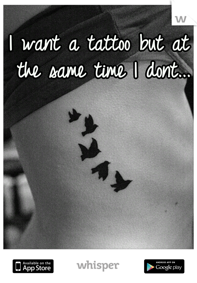 I want a tattoo but at the same time I dont...