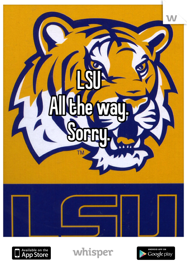 LSU 
All the way. 
Sorry. 

