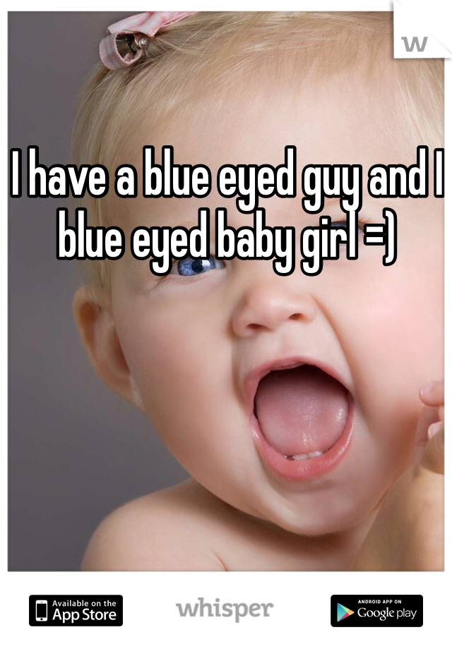 I have a blue eyed guy and I blue eyed baby girl =)