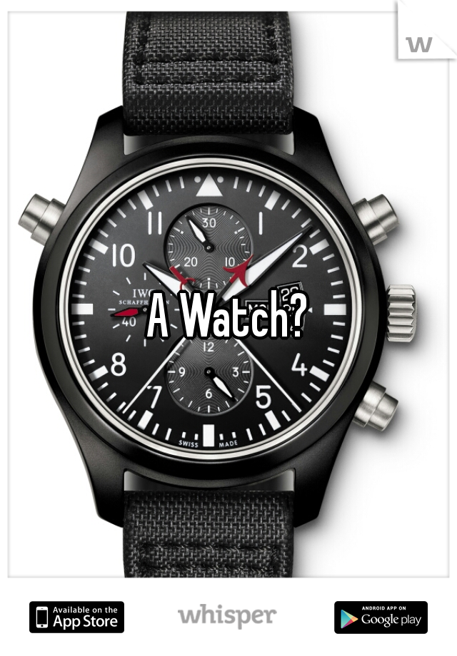 A Watch?