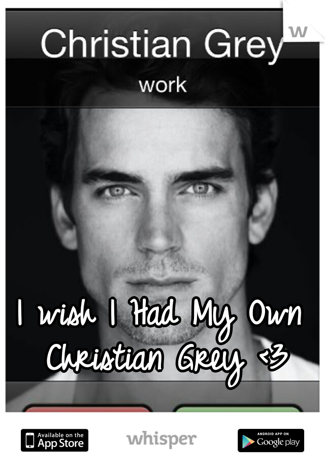 I wish I Had My Own Christian Grey <3