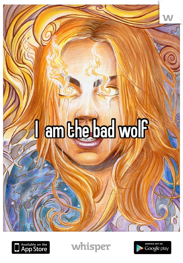 I  am the bad wolf 