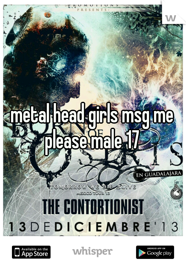 metal head girls msg me please male 17 