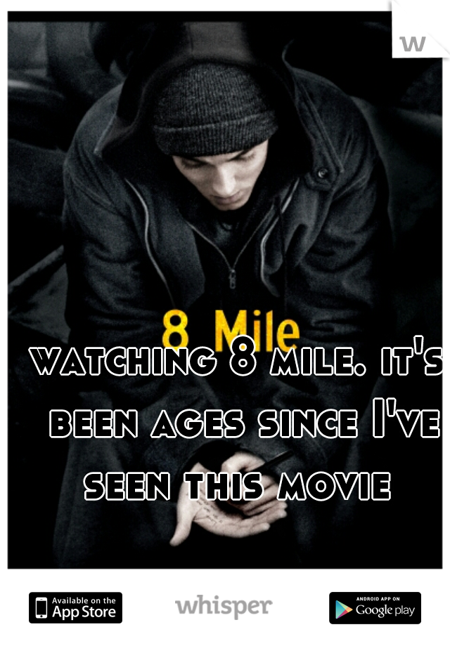 watching 8 mile. it's been ages since I've seen this movie 