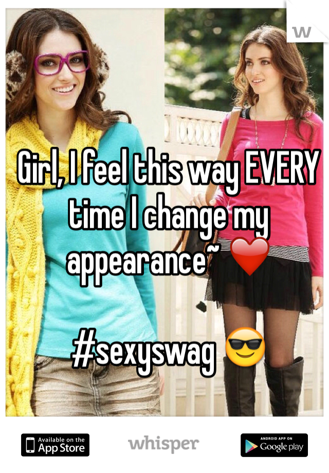 Girl, I feel this way EVERY time I change my appearance~ ❤️

#sexyswag 😎