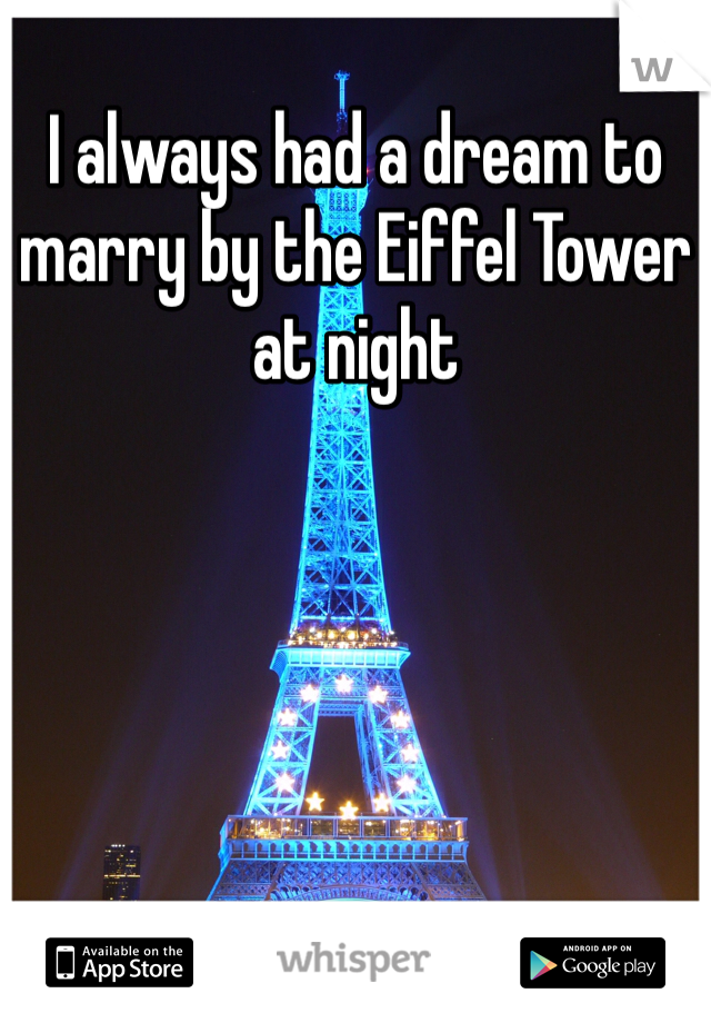 I always had a dream to marry by the Eiffel Tower at night

