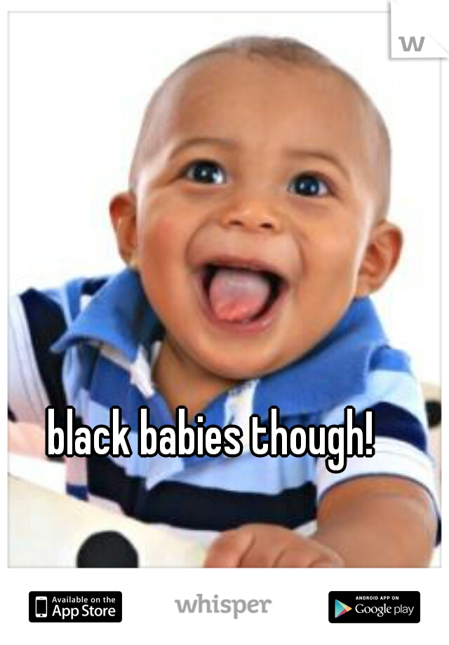 black babies though!