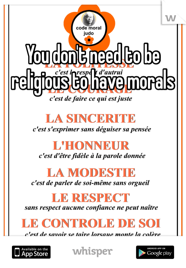 You don't need to be religious to have morals 

