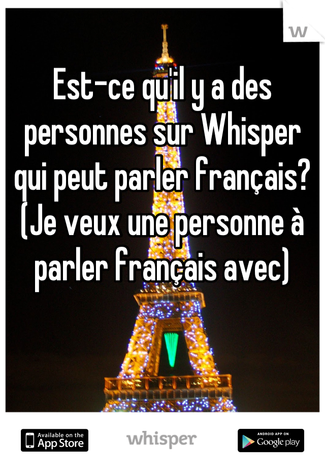 Est-ce qu'il y a des personnes sur Whisper qui peut parler français? (Je veux une personne à parler français avec)