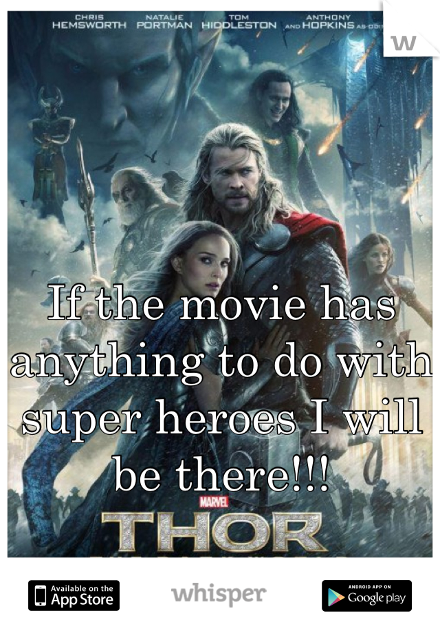 If the movie has anything to do with super heroes I will be there!!!