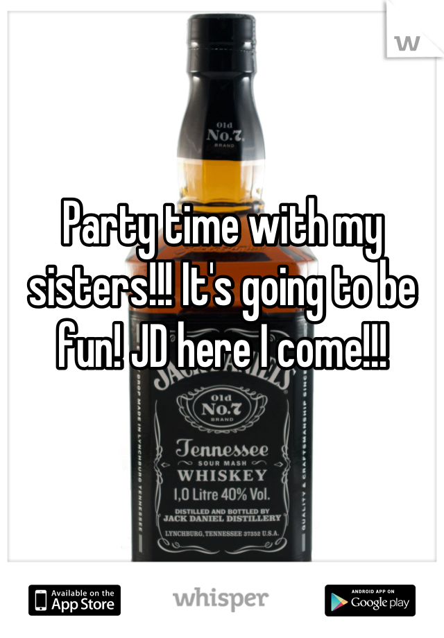 Party time with my sisters!!! It's going to be fun! JD here I come!!!