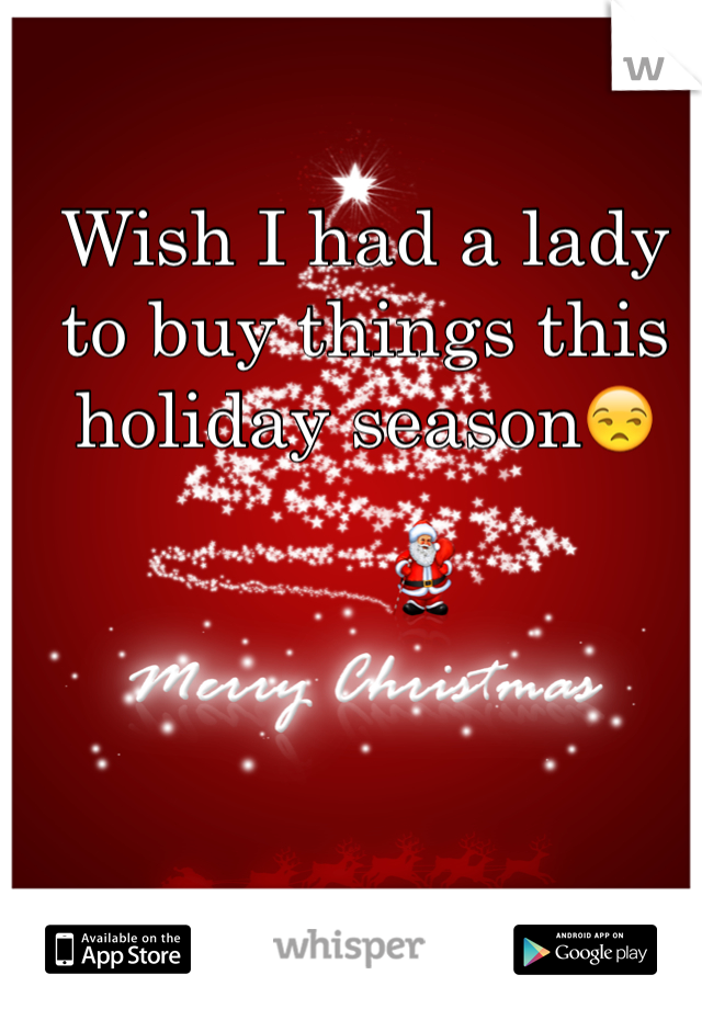 Wish I had a lady to buy things this holiday season😒