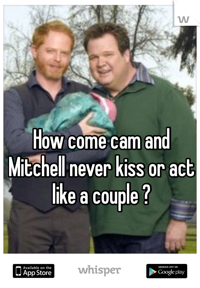 How come cam and Mitchell never kiss or act like a couple ?