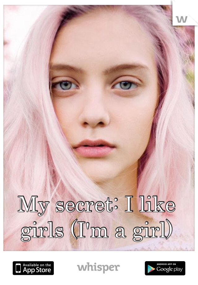 My secret: I like girls (I'm a girl)