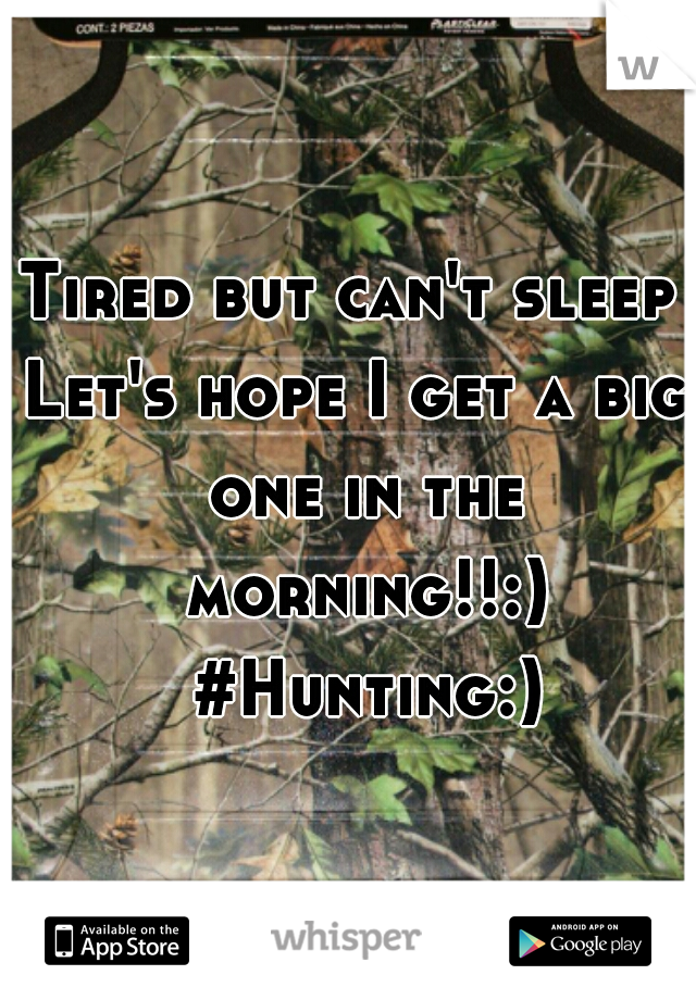 Tired but can't sleep 
Let's hope I get a big one in the morning!!:) #Hunting:)