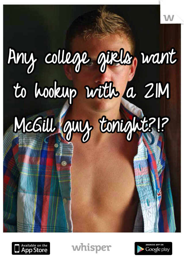 Any college girls want to hookup with a 21M McGill guy tonight?!?