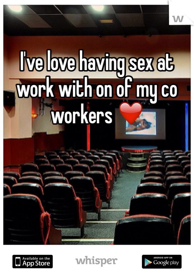 I've love having sex at work with on of my co workers ❤️