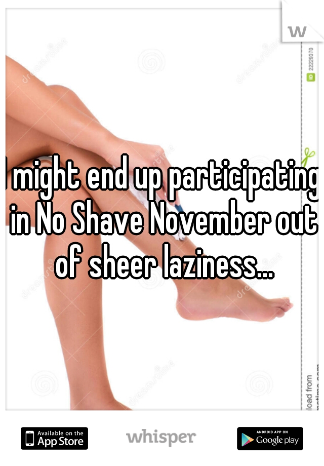 I might end up participating in No Shave November out of sheer laziness...