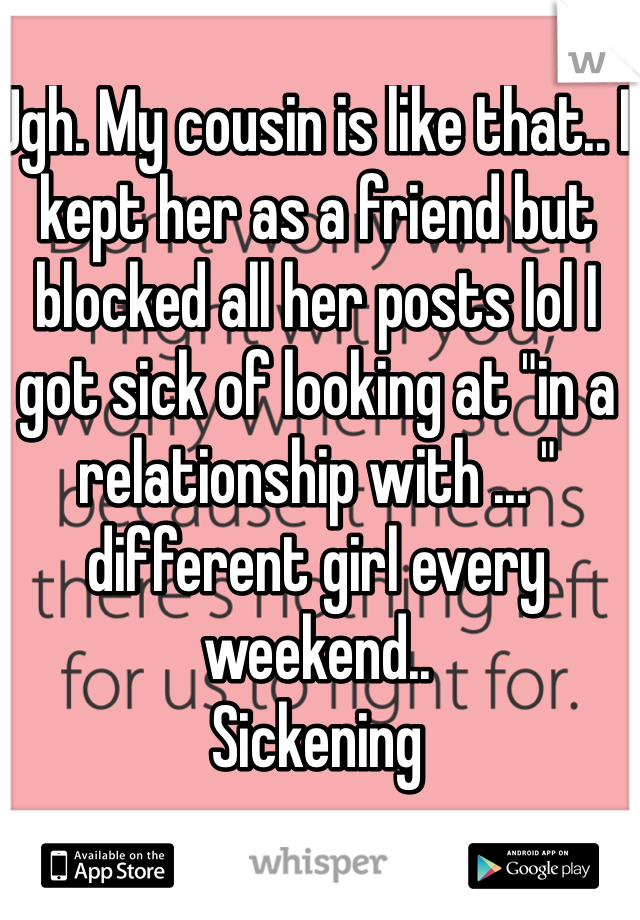 Ugh. My cousin is like that.. I kept her as a friend but blocked all her posts lol I got sick of looking at "in a relationship with ... " different girl every weekend.. 
Sickening