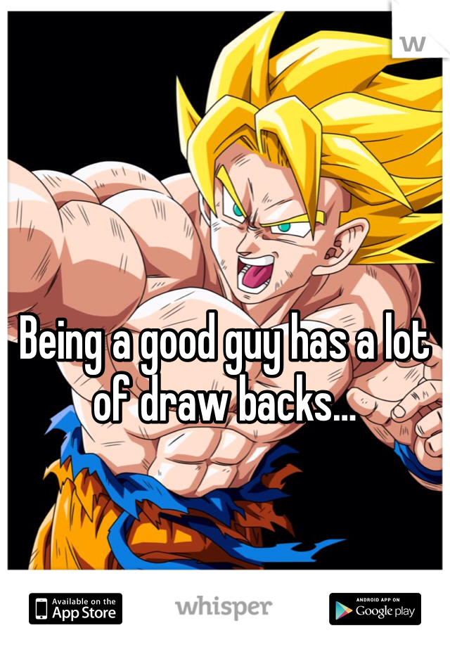




Being a good guy has a lot of draw backs…