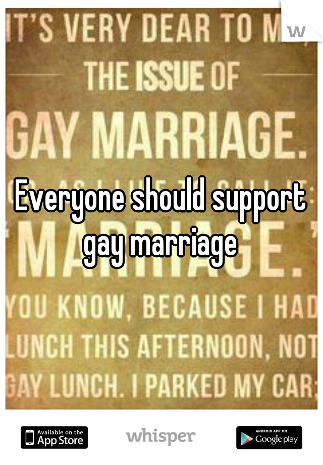 Everyone should support gay marriage 