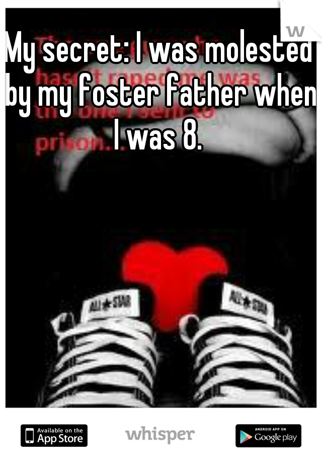 My secret: I was molested by my foster father when I was 8. 