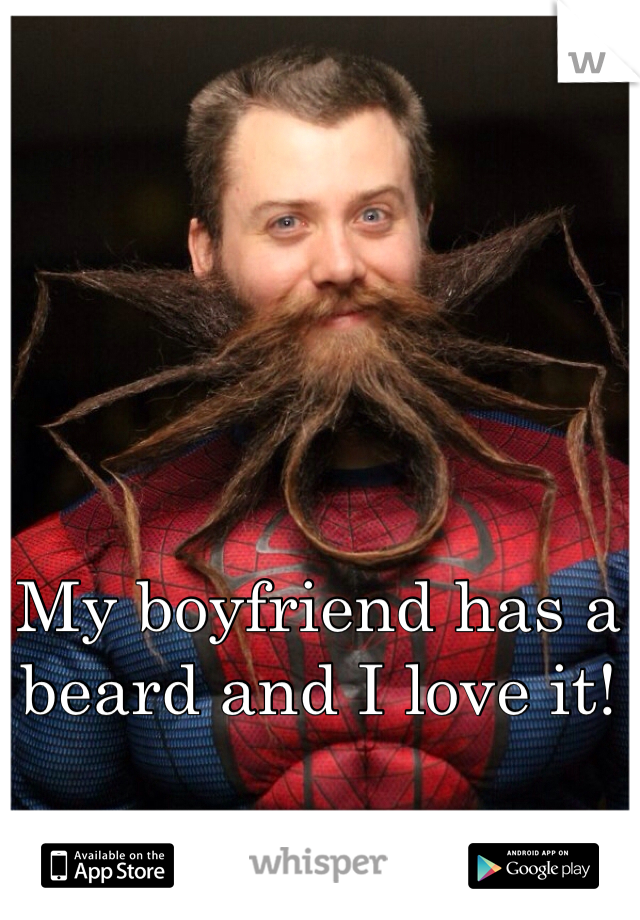 My boyfriend has a beard and I love it! 