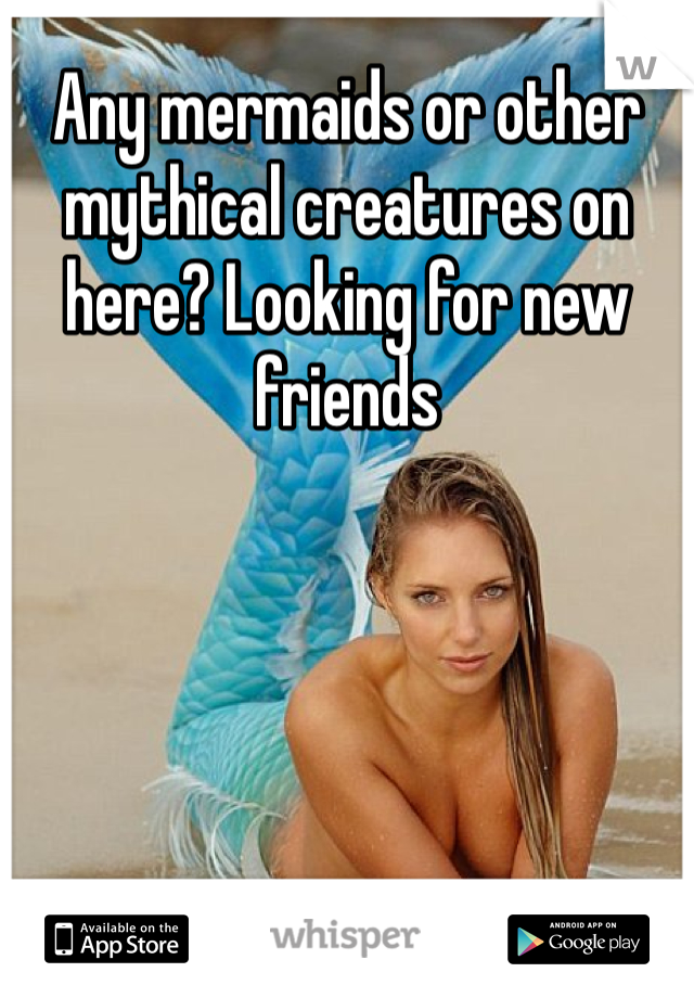 Any mermaids or other mythical creatures on here? Looking for new friends
