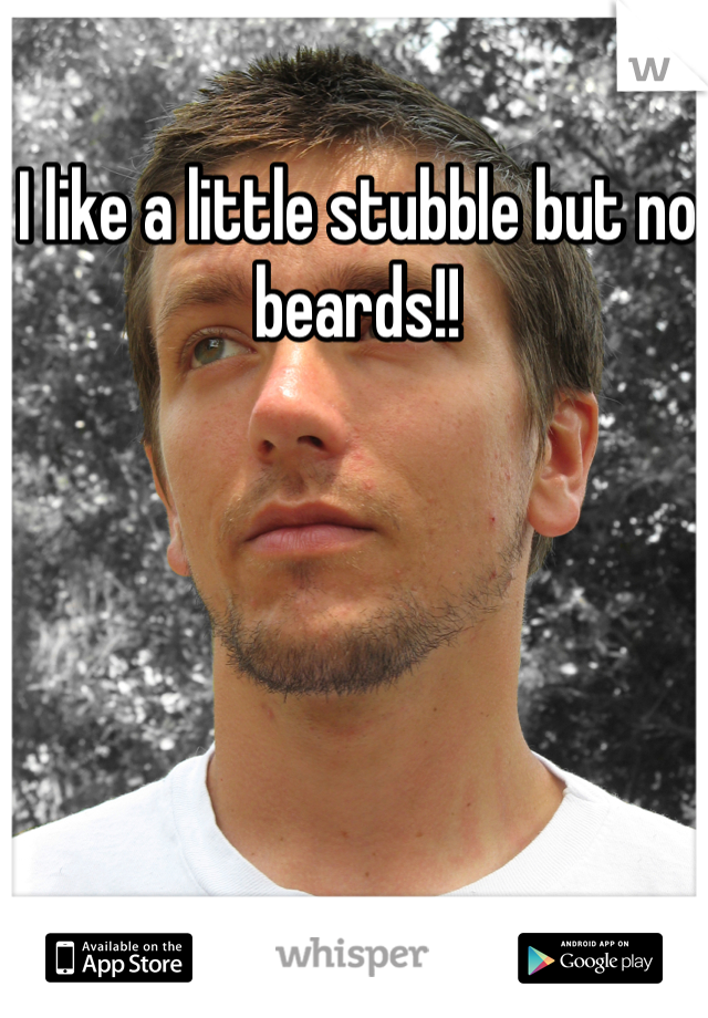 I like a little stubble but no beards!! 