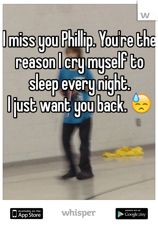 I miss you Phillip. You're the reason I cry myself to sleep every night.
I just want you back. 😓