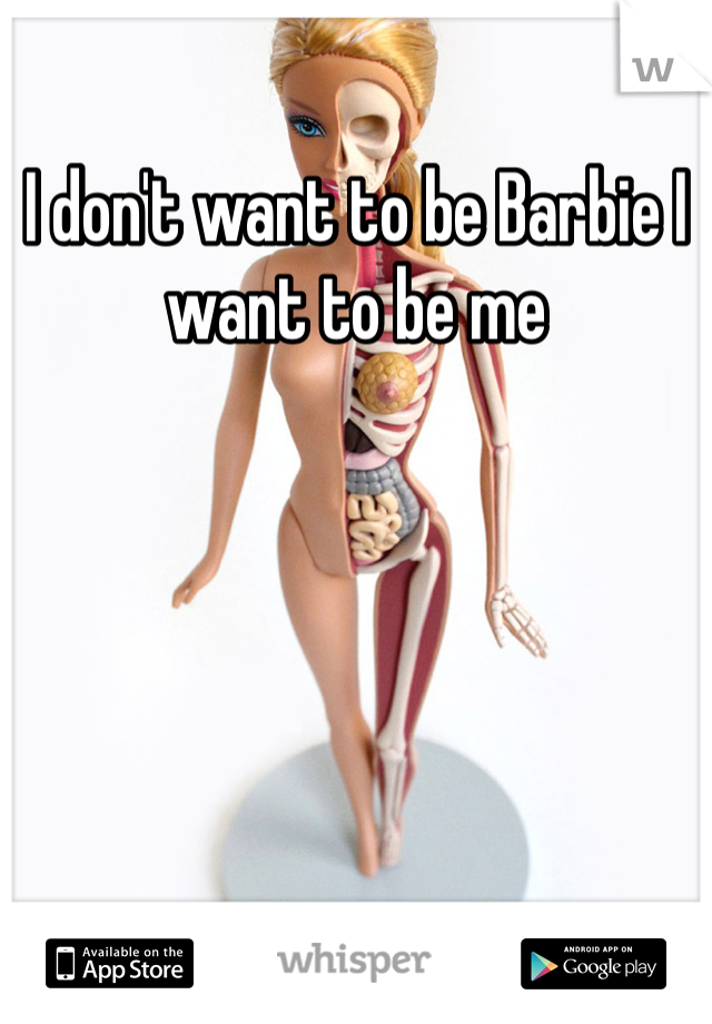 I don't want to be Barbie I want to be me