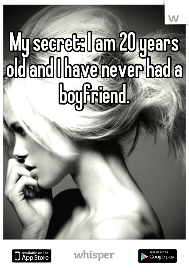 My secret: I am 20 years old and I have never had a boyfriend.