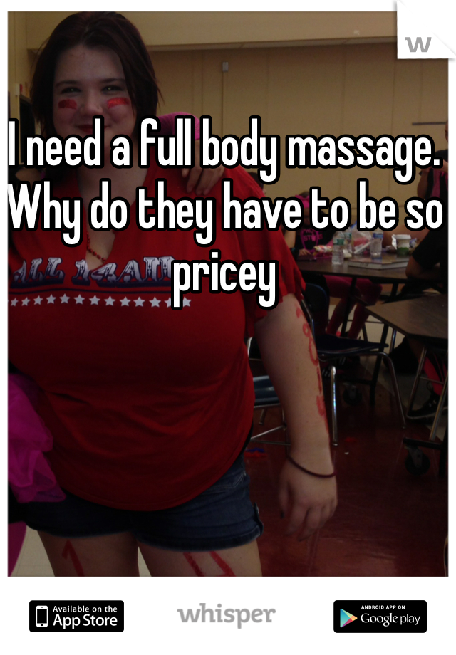 I need a full body massage. Why do they have to be so pricey 