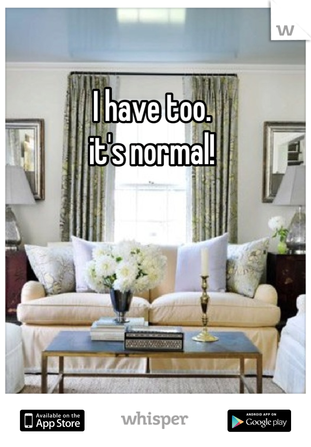 I have too. 
it's normal!