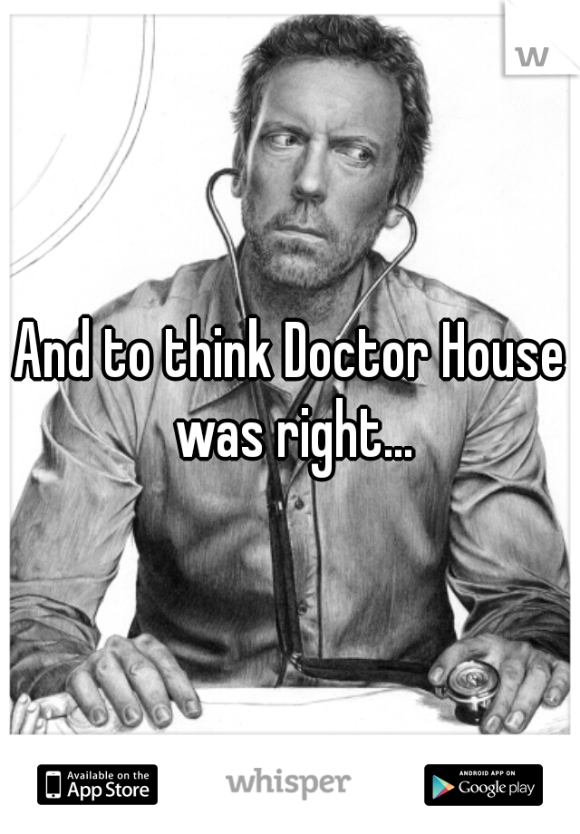 And to think Doctor House was right...